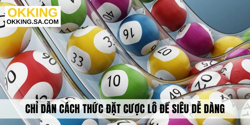 Chỉ dẫn cách thức đặt cược lô đề siêu dễ dàng