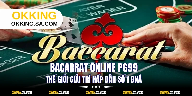 Bacarrat Online OKKING - Thế Giới Giải Trí Hấp Dẫn Hàng Đầu