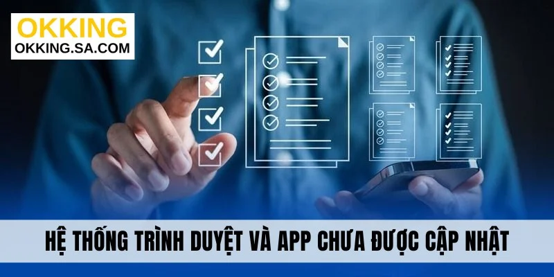 Hệ thống trình duyệt và app chưa được cập nhật