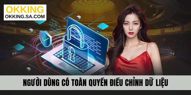 Người dùng có toàn quyền điều chỉnh dữ liệu