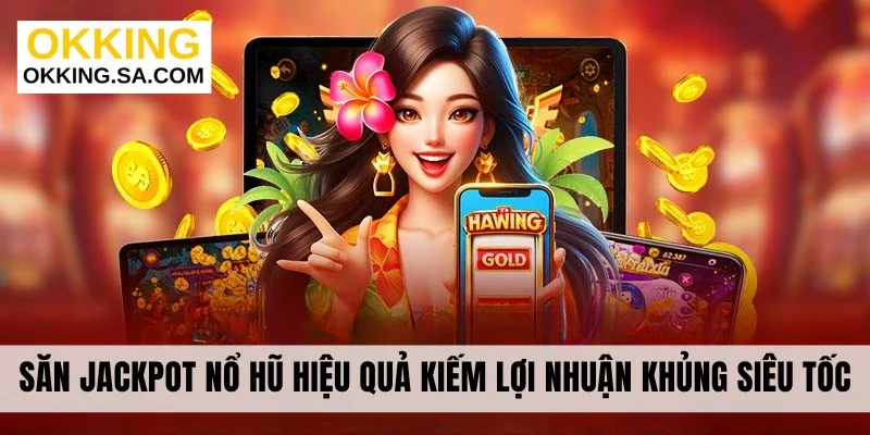 Săn Jackpot Nổ Hũ Hiệu Quả Kiếm Lợi Nhuận Khủng Siêu Tốc