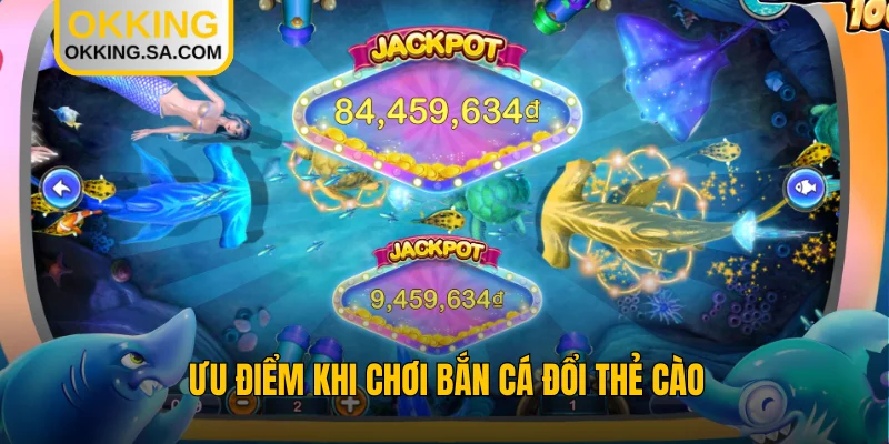 Ưu điểm khi chơi bắn cá đổi thẻ cào